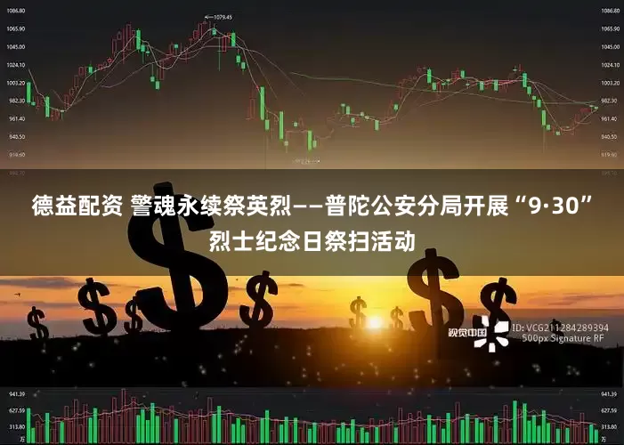 德益配资 警魂永续祭英烈——普陀公安分局开展“9·30”烈士纪念日祭扫活动